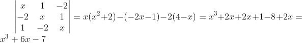 \begin{vmatrix}x&1&-2\\-2&x&1\\1&-2&x\end{vmatrix}=x(x^2+2)-(-2x-1)-2(4-x)=x^3+2x+2x+1-8+2x=x^3+6x-7